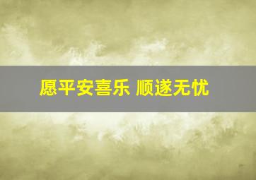 愿平安喜乐 顺遂无忧